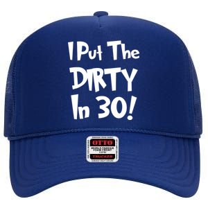 I Put The Dirty In 30 Funny Birthday Gift High Crown Mesh Back Trucker Hat