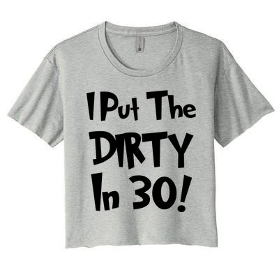 I Put The Dirty In 30 Funny Birthday Gift Women's Crop Top Tee