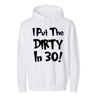 I Put The Dirty In 30 Funny Birthday Gift Garment-Dyed Fleece Hoodie