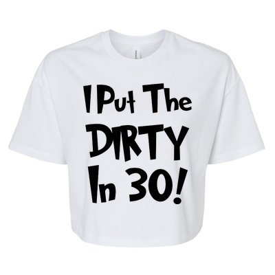 I Put The Dirty In 30 Funny Birthday Gift Bella+Canvas Jersey Crop Tee