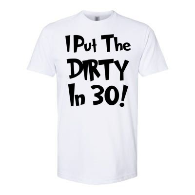 I Put The Dirty In 30 Funny Birthday Gift Softstyle CVC T-Shirt