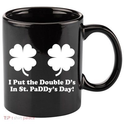 I Put the Double D's In St. PaDDy's Day Funny St. Patrick's Day 11oz C Handle Ceramic Mug