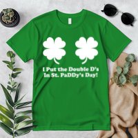 I Put the Double D's In St. PaDDy's Day Funny St. Patrick's Day Premium T-Shirt