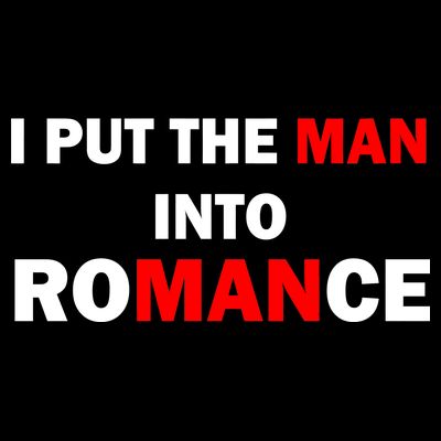 I Put The Man Into Romance T-Shirt