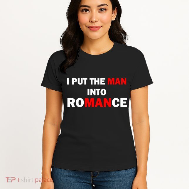 I Put The Man Into Romance Womens T-Shirt