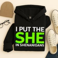 I Put The She In Shenanigans Hoodie
