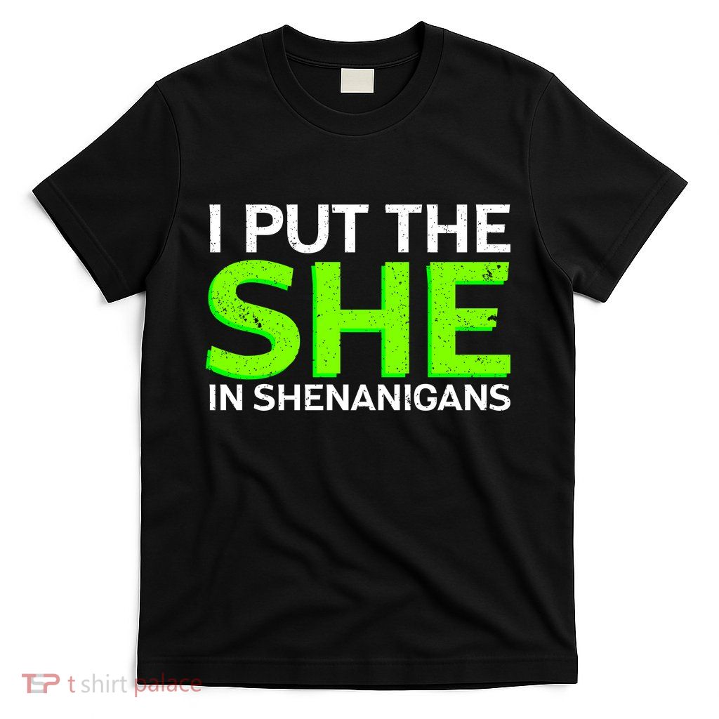 I Put The She In Shenanigans T-Shirt