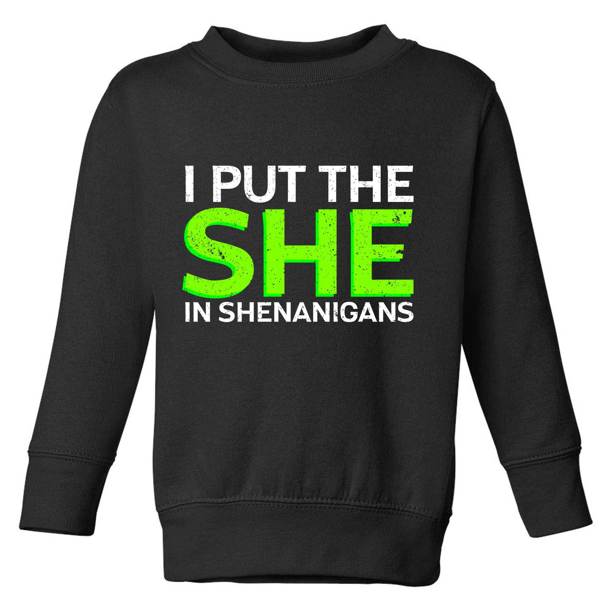 I Put The She In Shenanigans Toddler Sweatshirt