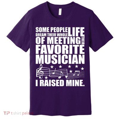 I Raised Mine Favorite Musician Premium T-Shirt