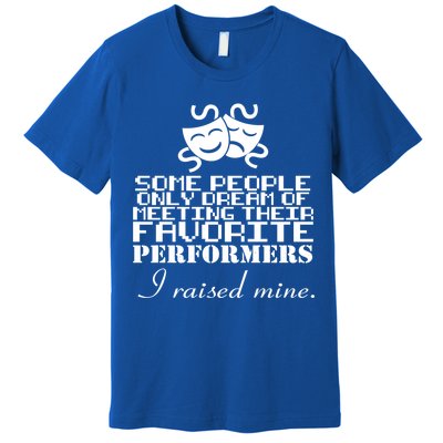 I Raised My Favorite Performers  Premium T-Shirt