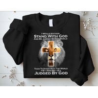 I Rather Stand With God And Be Judge By The World Sweatshirt