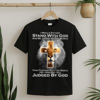 I Rather Stand With God And Be Judge By The World T-Shirt