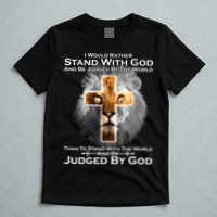 I Rather Stand With God And Be Judge By The World T-Shirt