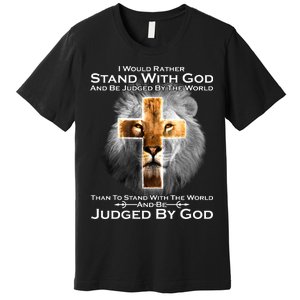 I Rather Stand With God And Be Judge By The World Premium T-Shirt