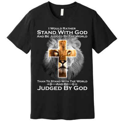 I Rather Stand With God And Be Judge By The World Premium T-Shirt