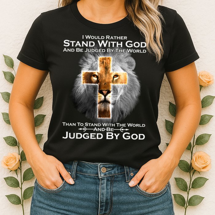 I Rather Stand With God And Be Judge By The World Womens T-Shirt