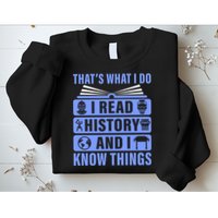 I Read History And I Know Things Funny Sweatshirt