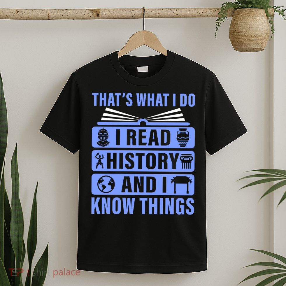 I Read History And I Know Things Funny T-Shirt