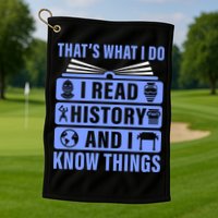 I Read History And I Know Things Funny Golf Towel