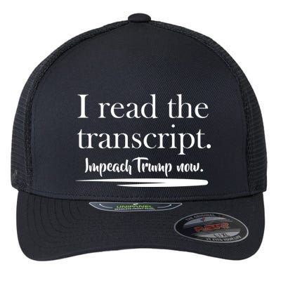 I Read The Transcript Impeach Trump Now Flexfit Unipanel Trucker Cap