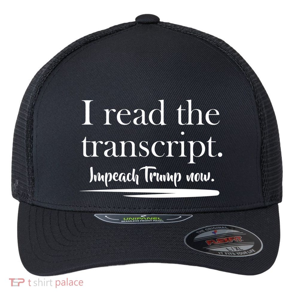 I Read The Transcript Impeach Trump Now Flexfit Unipanel Trucker Cap