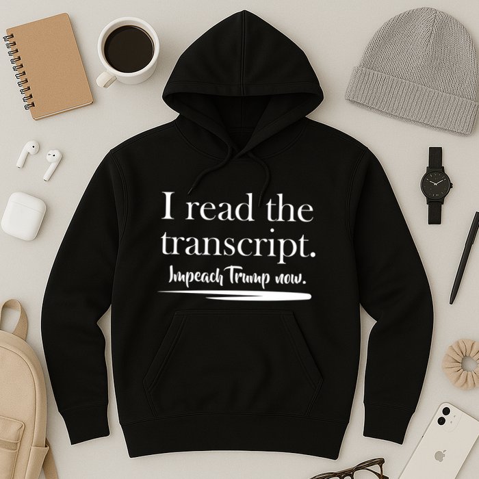 I Read The Transcript Impeach Trump Now Hoodie