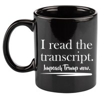 I Read The Transcript Impeach Trump Now 11oz C Handle Ceramic Mug