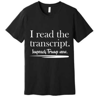 I Read The Transcript Impeach Trump Now Premium T-Shirt