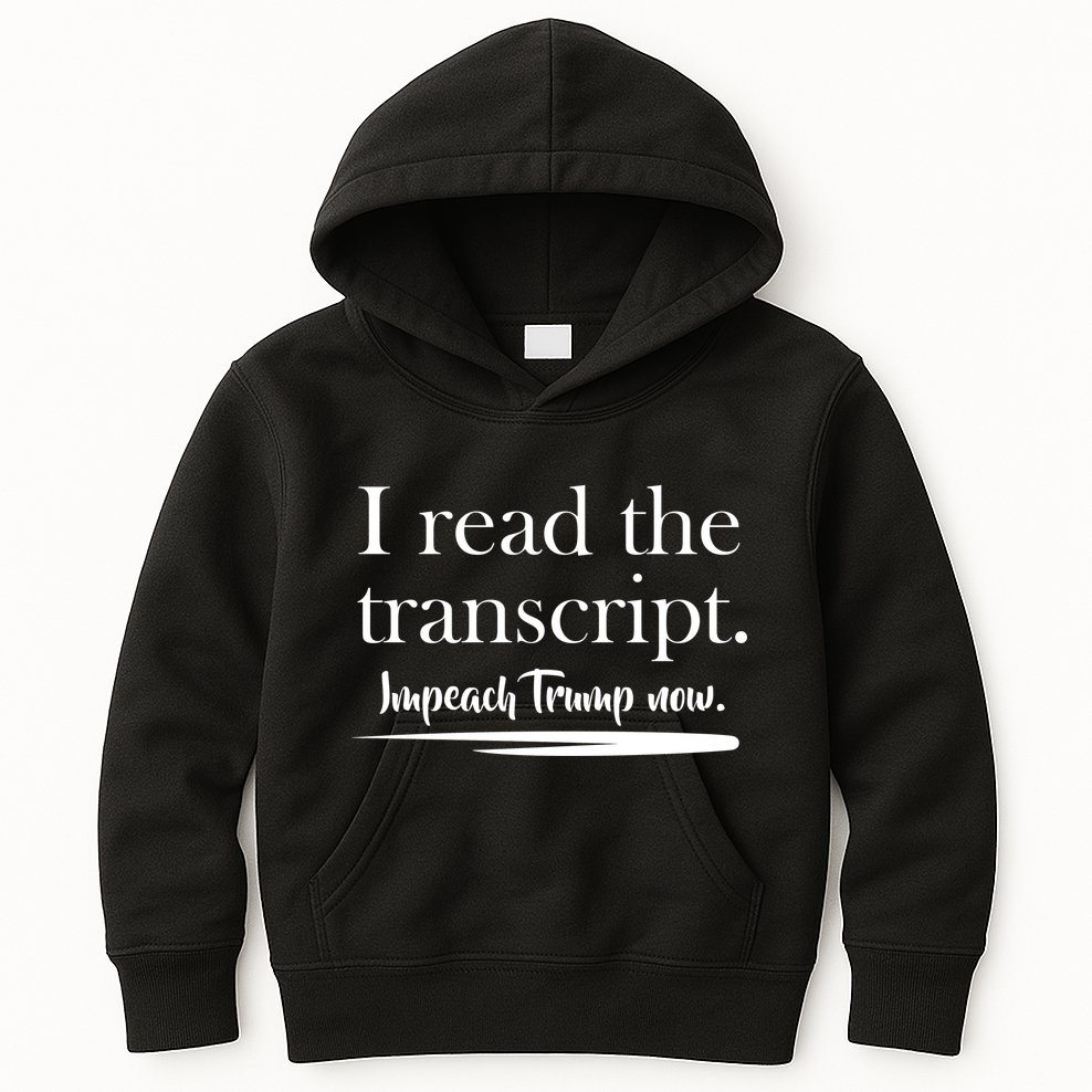I Read The Transcript Impeach Trump Now Kids Hoodie