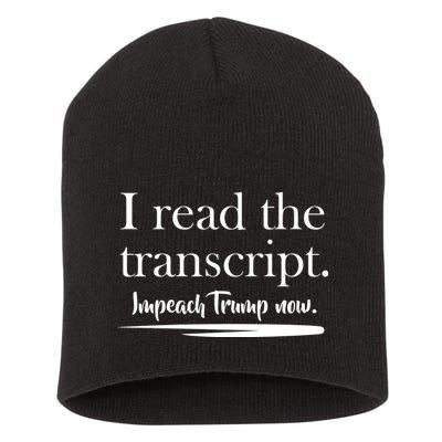 I Read The Transcript Impeach Trump Now Short Acrylic Beanie