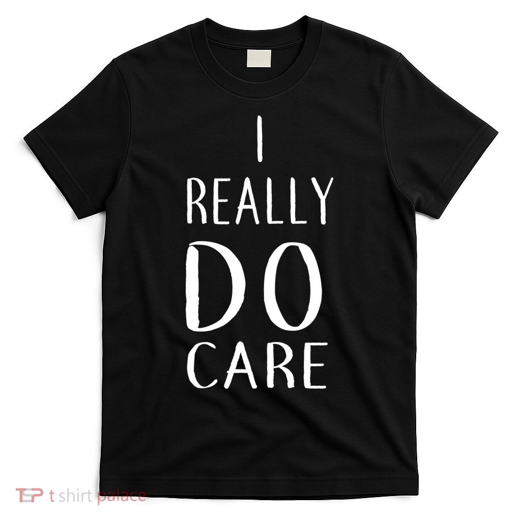 I Really Do Care T-Shirt