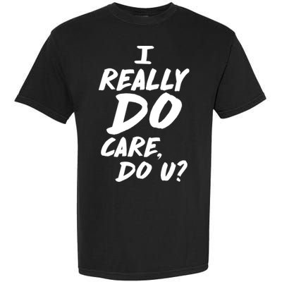 I Really Do Care, Do U? Garment-Dyed Heavyweight T-Shirt