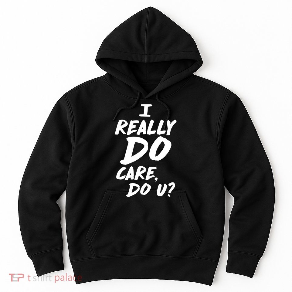 I Really Do Care, Do U? Hoodie
