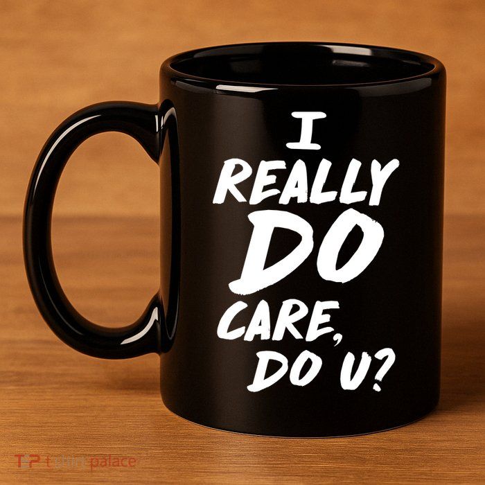 I Really Do Care, Do U? 11oz C Handle Ceramic Mug