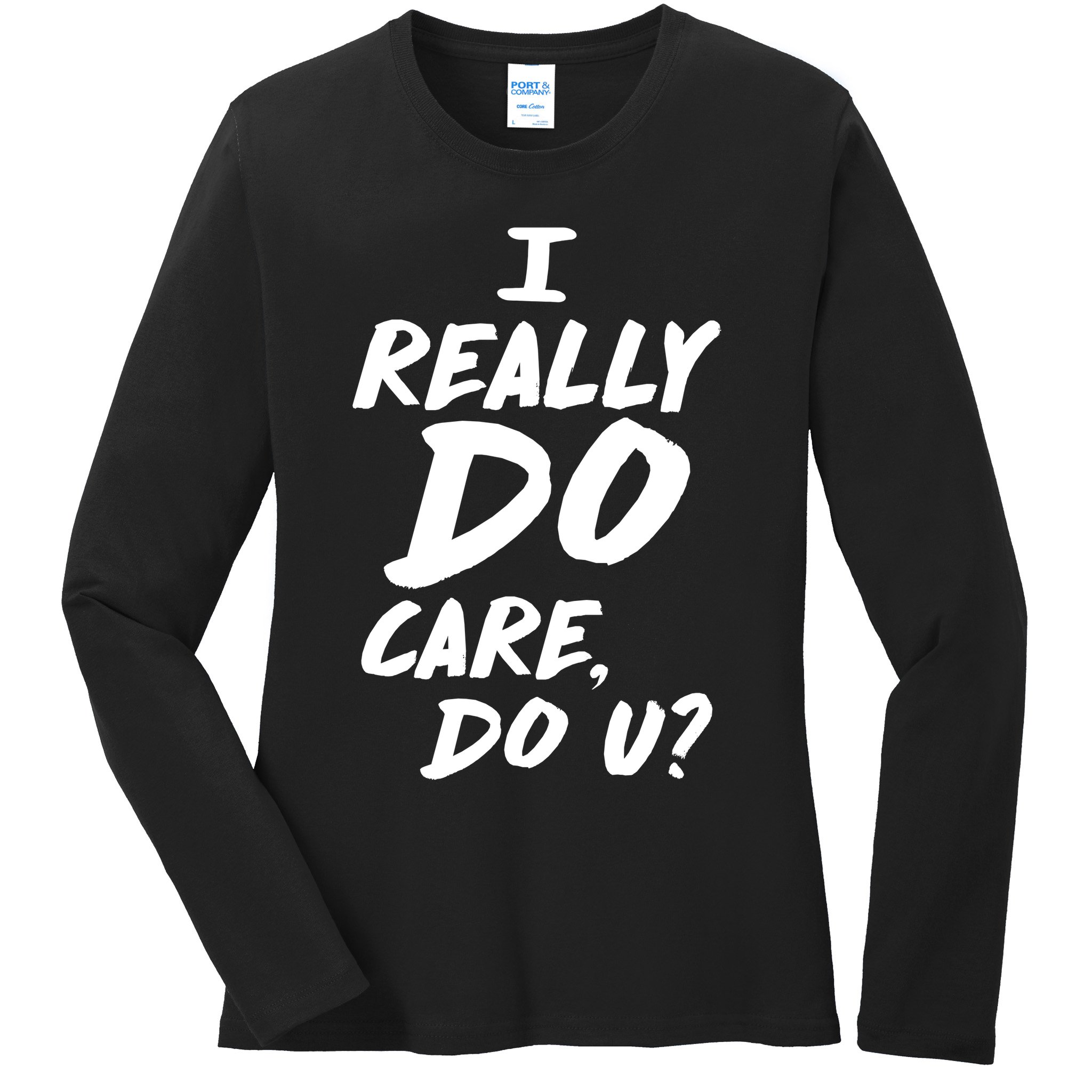 I Really Do Care, Do U? Ladies Long Sleeve Shirt