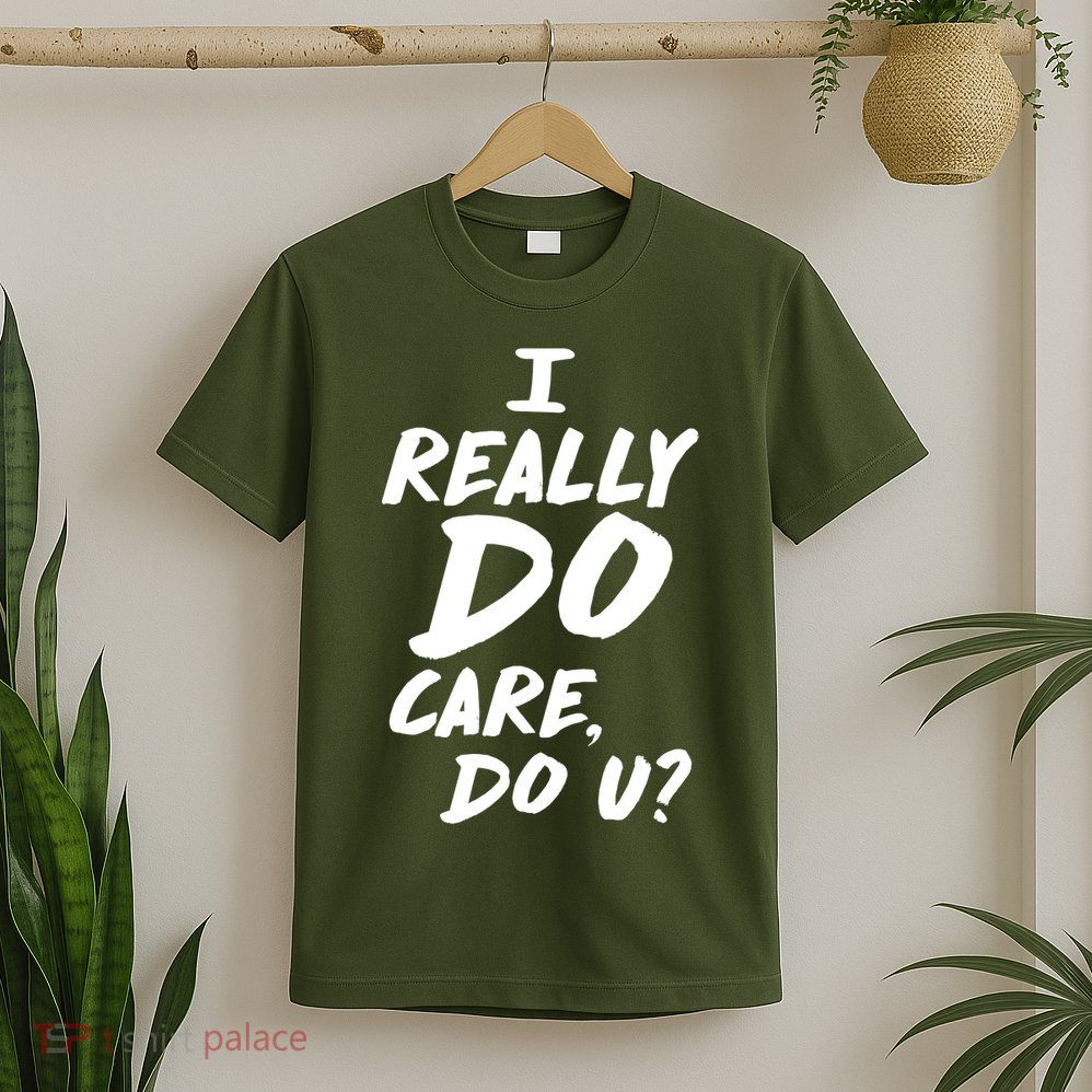 I Really Do Care, Do U? T-Shirt