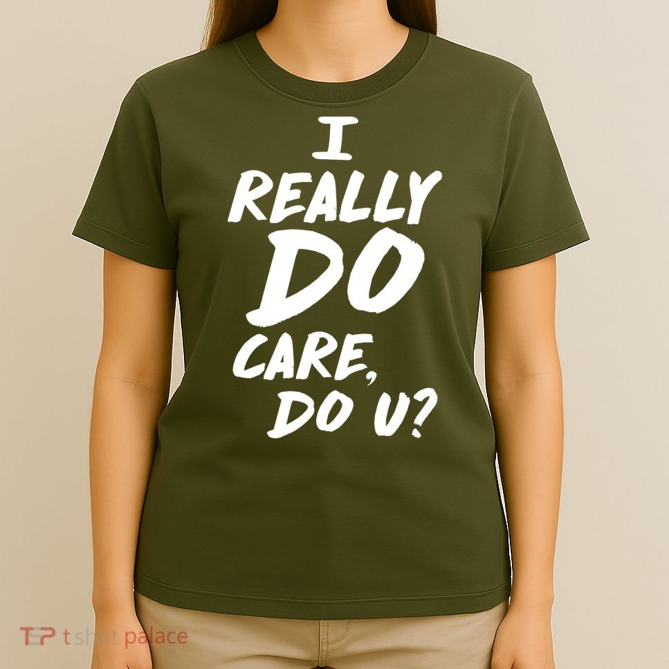 I Really Do Care, Do U? T-Shirt