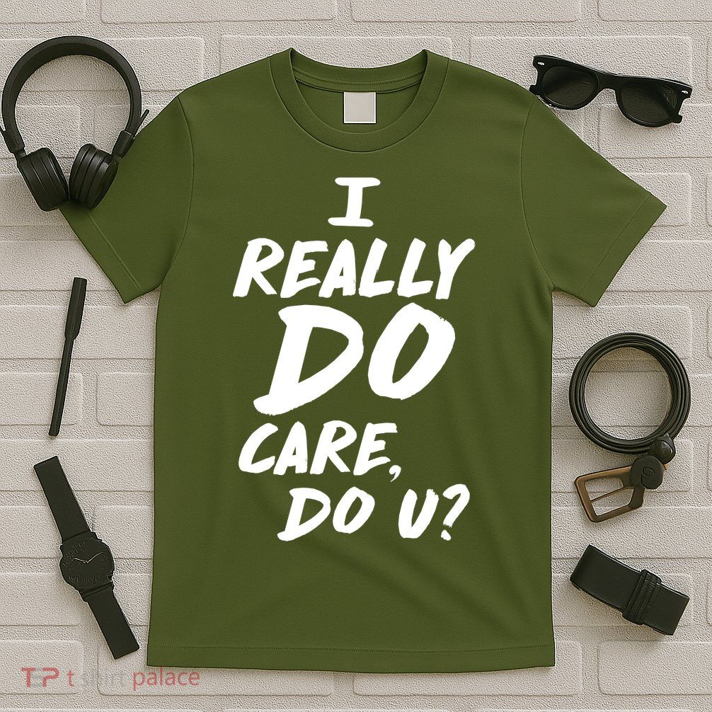 I Really Do Care, Do U? T-Shirt
