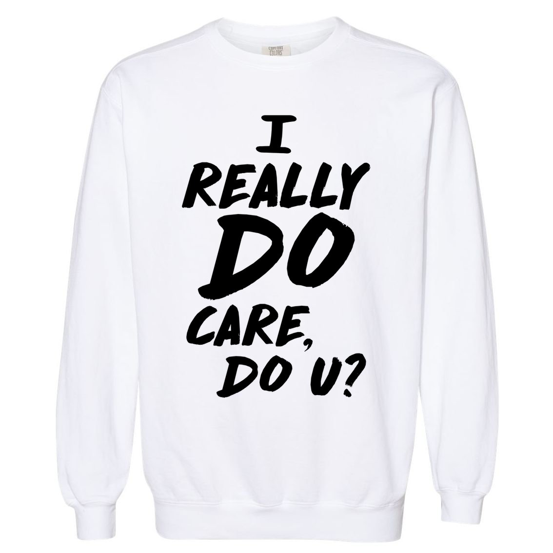 I Really Do Care, Do U? Garment-Dyed Sweatshirt
