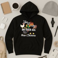 I Really Do Need All These Chickens Hoodie