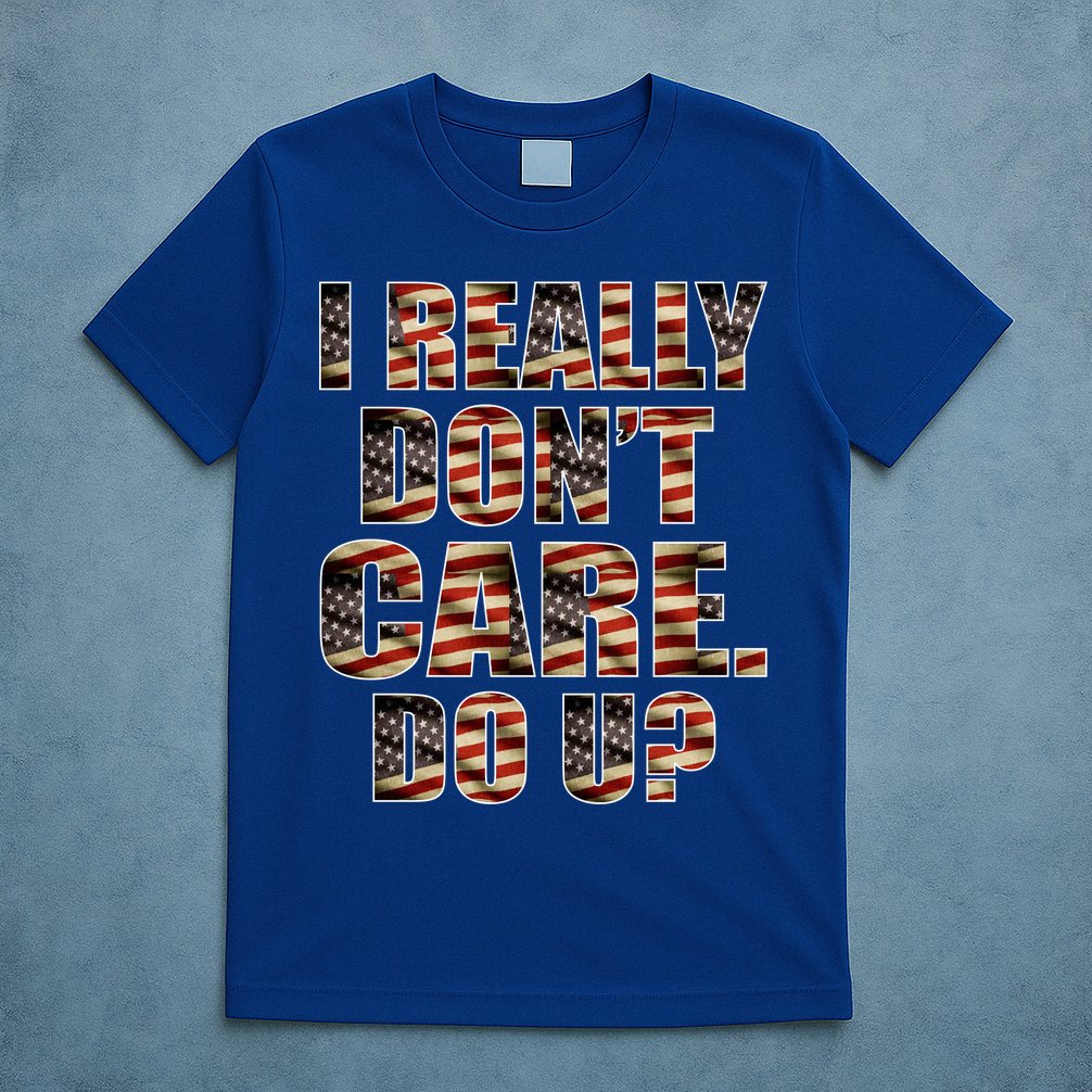 I Really Don't Care Do U Patriotic Trump T-Shirt