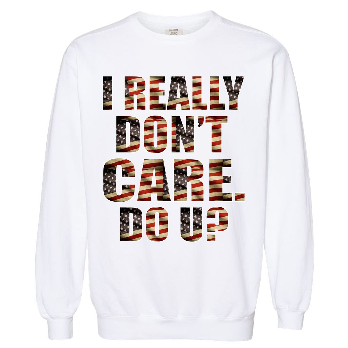 I Really Don't Care Do U Patriotic Trump Garment-Dyed Sweatshirt