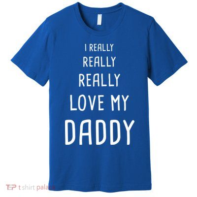 I Really Love My Daddy Premium T-Shirt