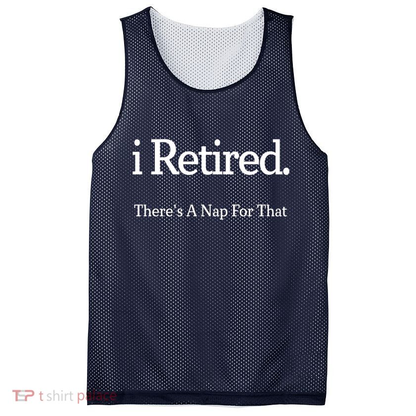 I Retired There's A Nap For That Mesh Reversible Basketball Jersey Tank