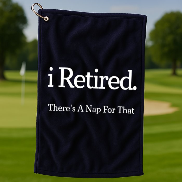I Retired There's A Nap For That Golf Towel