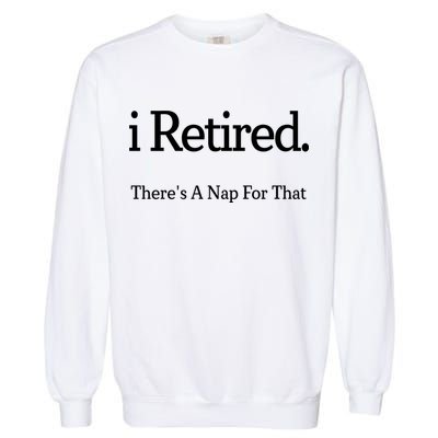 I Retired There's A Nap For That Garment-Dyed Sweatshirt