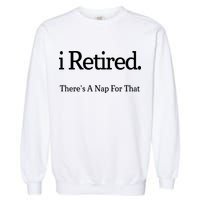 I Retired There's A Nap For That Garment-Dyed Sweatshirt