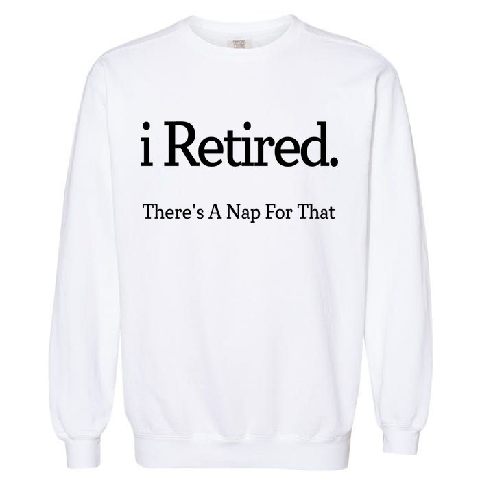 I Retired There's A Nap For That Garment-Dyed Sweatshirt