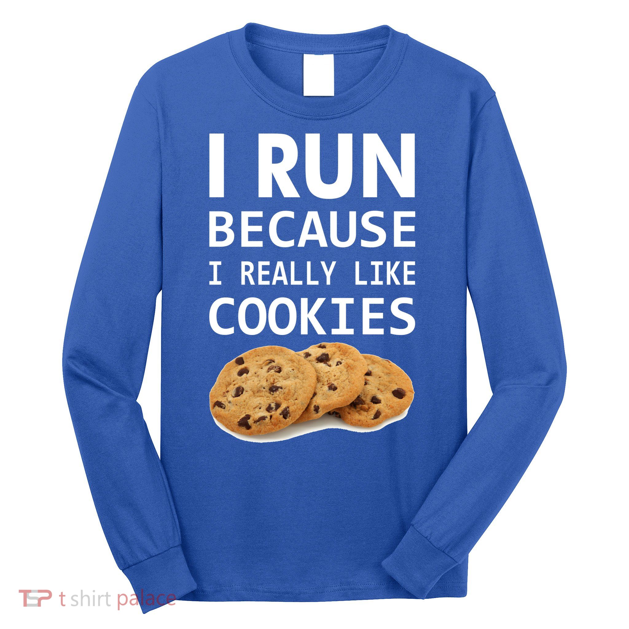 I Run Because I Really Like Cookies Long Sleeve Shirt