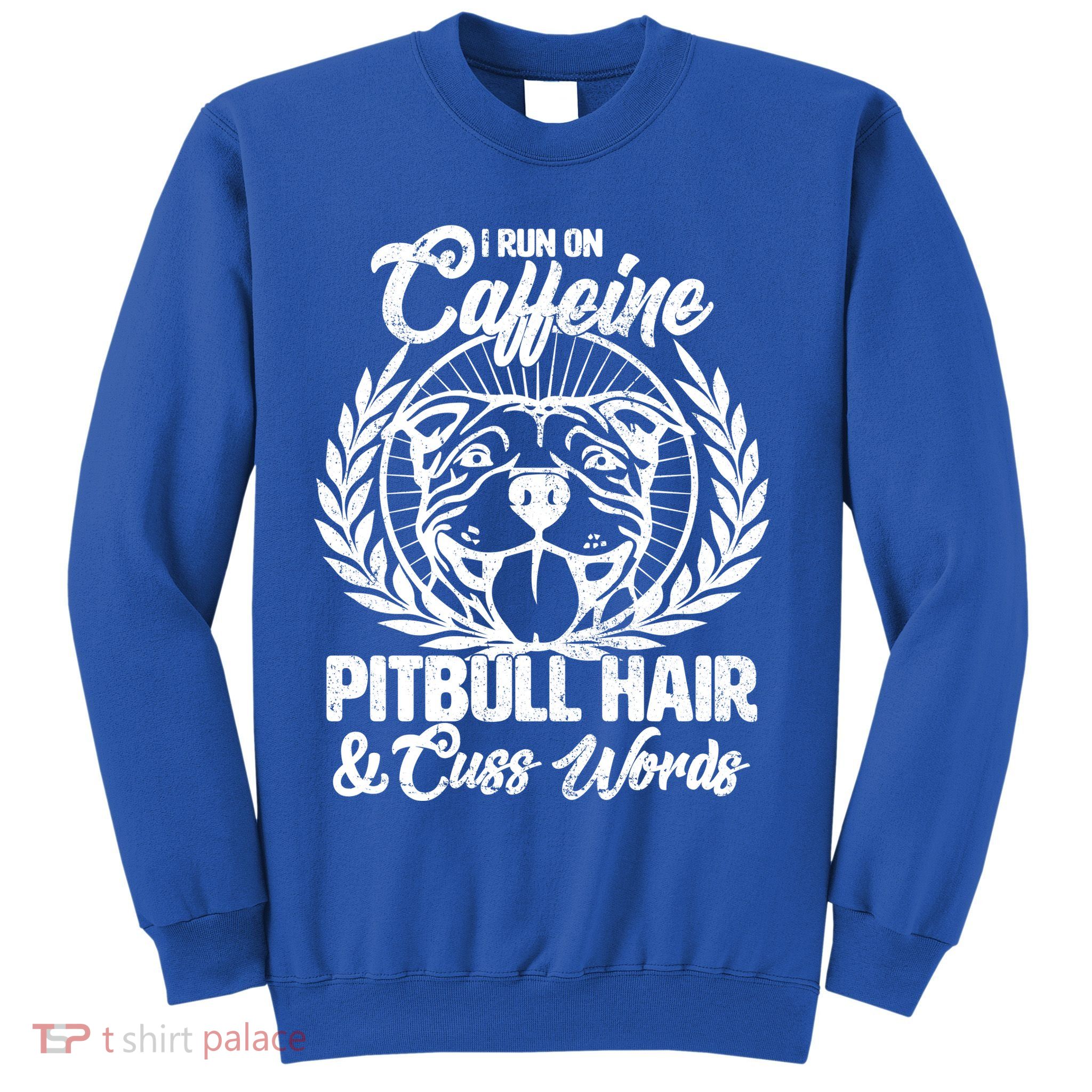 I Run On Caffeine Pitbull Hair And Cuss Words Sweatshirt